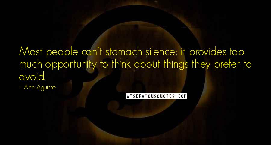 Ann Aguirre Quotes: Most people can't stomach silence; it provides too much opportunity to think about things they prefer to avoid.