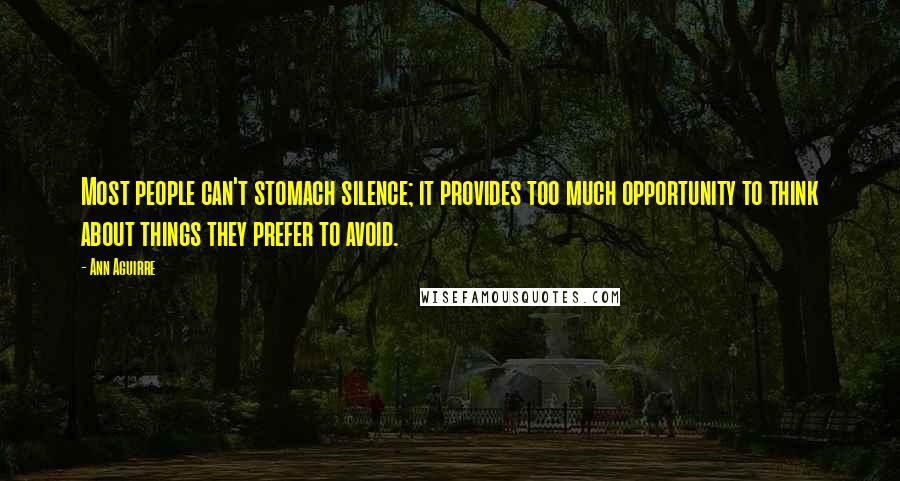 Ann Aguirre Quotes: Most people can't stomach silence; it provides too much opportunity to think about things they prefer to avoid.
