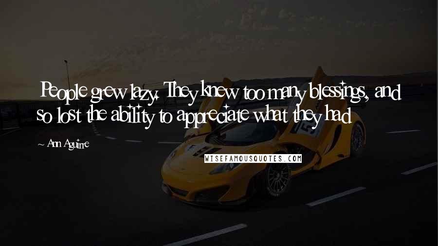 Ann Aguirre Quotes: People grew lazy. They knew too many blessings, and so lost the ability to appreciate what they had