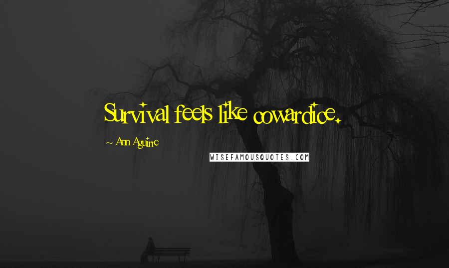 Ann Aguirre Quotes: Survival feels like cowardice.