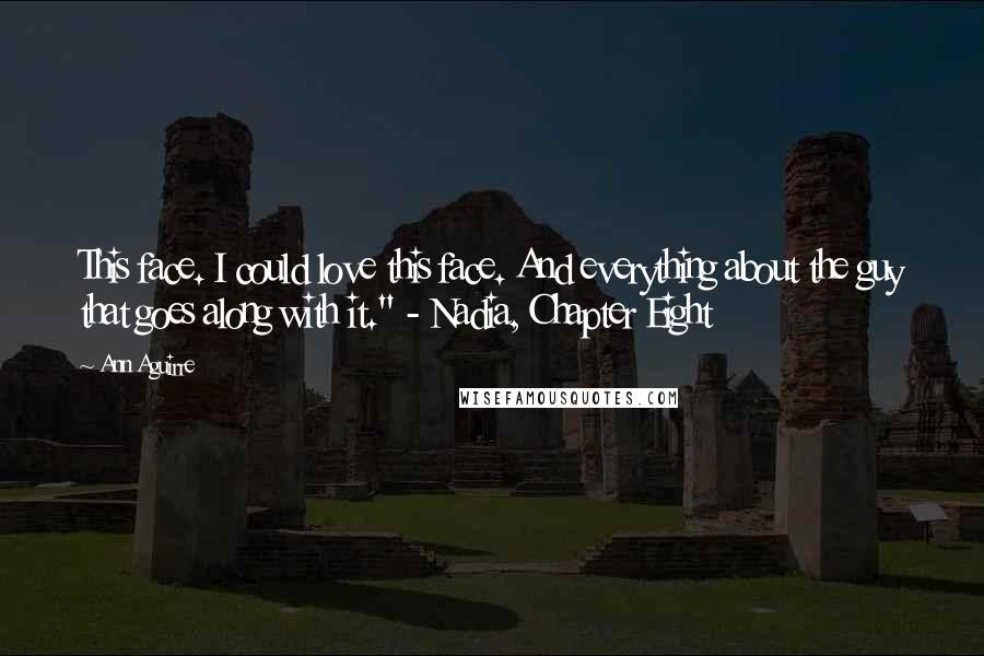 Ann Aguirre Quotes: This face. I could love this face. And everything about the guy that goes along with it." - Nadia, Chapter Eight