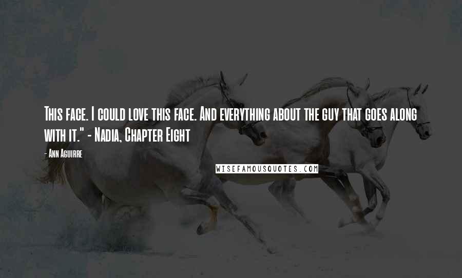 Ann Aguirre Quotes: This face. I could love this face. And everything about the guy that goes along with it." - Nadia, Chapter Eight