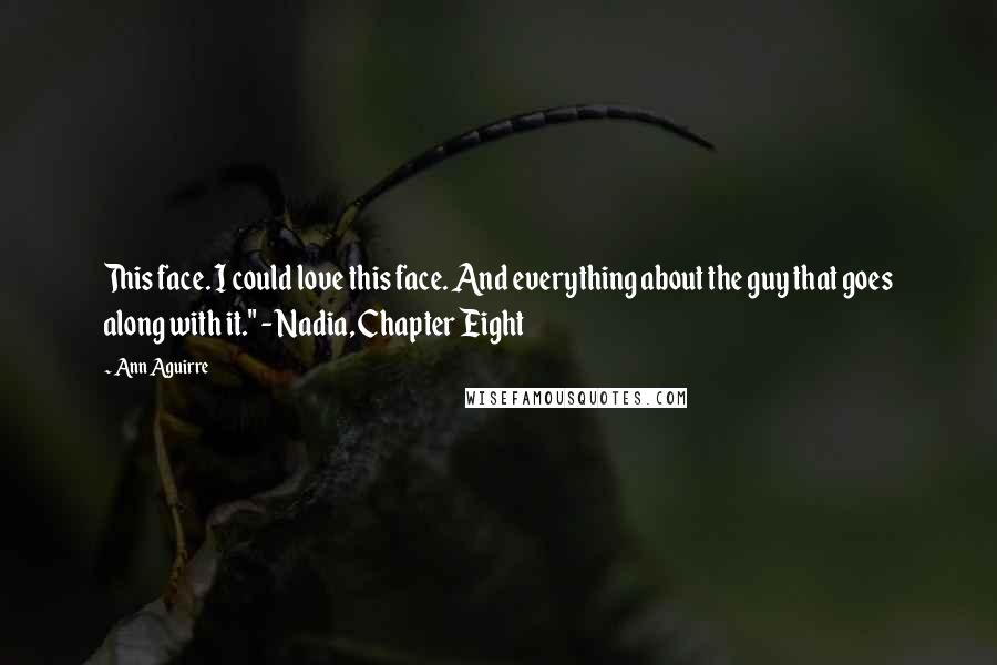 Ann Aguirre Quotes: This face. I could love this face. And everything about the guy that goes along with it." - Nadia, Chapter Eight