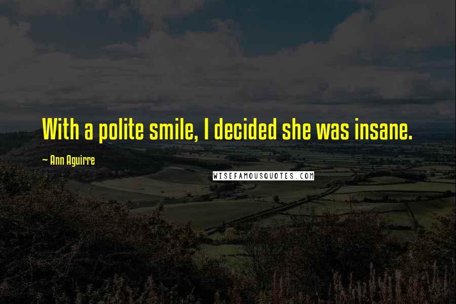 Ann Aguirre Quotes: With a polite smile, I decided she was insane.
