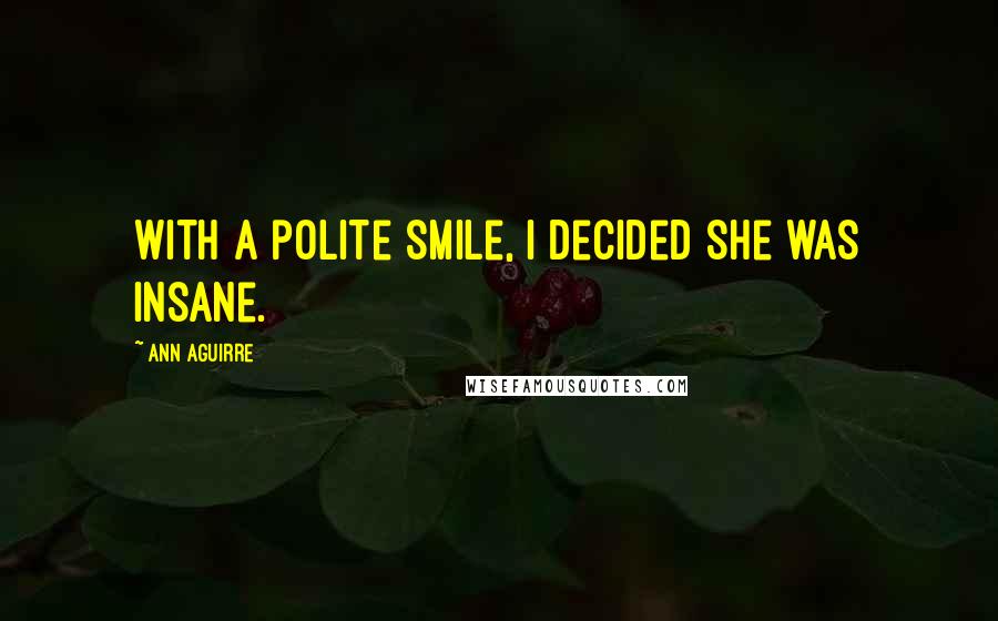 Ann Aguirre Quotes: With a polite smile, I decided she was insane.