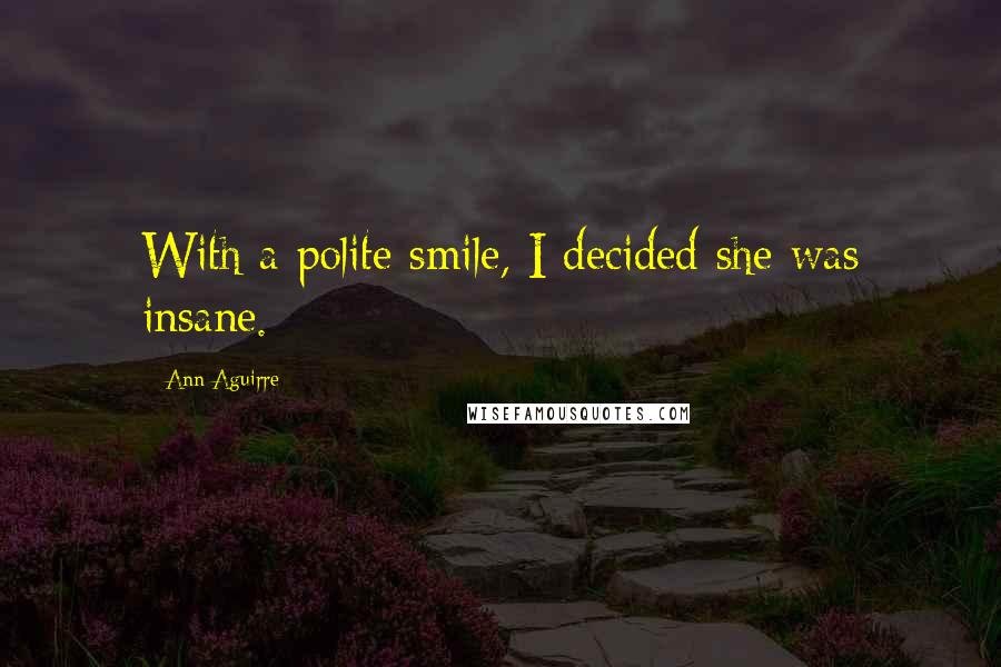 Ann Aguirre Quotes: With a polite smile, I decided she was insane.