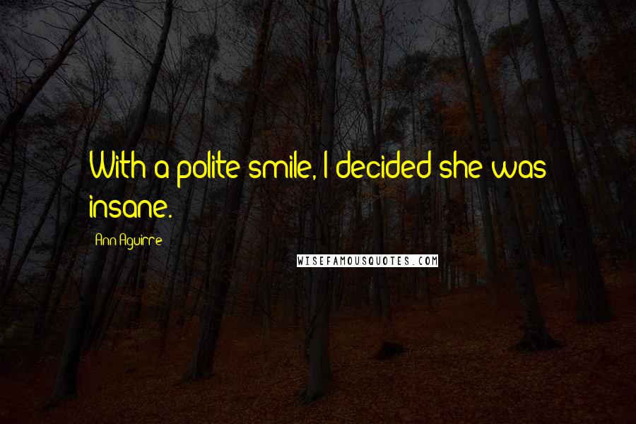 Ann Aguirre Quotes: With a polite smile, I decided she was insane.