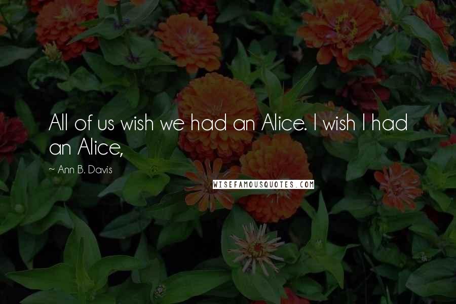 Ann B. Davis Quotes: All of us wish we had an Alice. I wish I had an Alice,