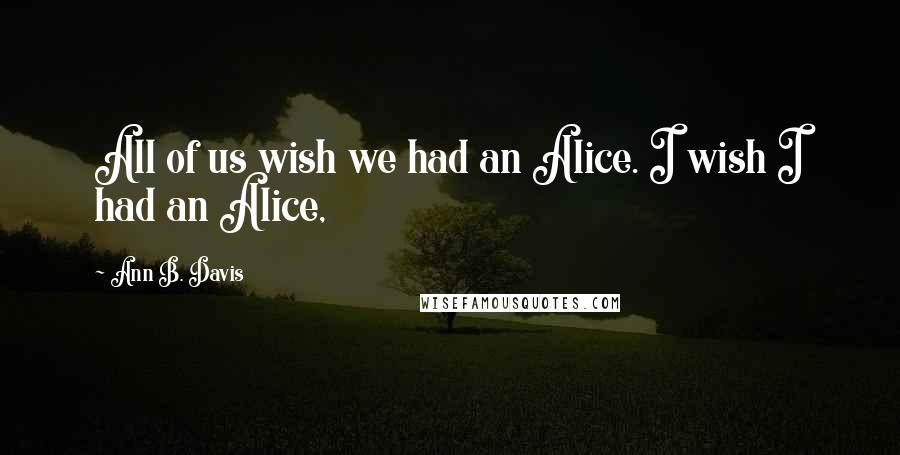 Ann B. Davis Quotes: All of us wish we had an Alice. I wish I had an Alice,