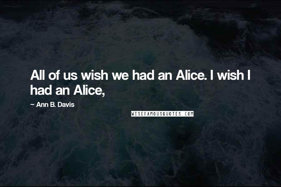 Ann B. Davis Quotes: All of us wish we had an Alice. I wish I had an Alice,