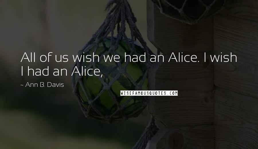 Ann B. Davis Quotes: All of us wish we had an Alice. I wish I had an Alice,