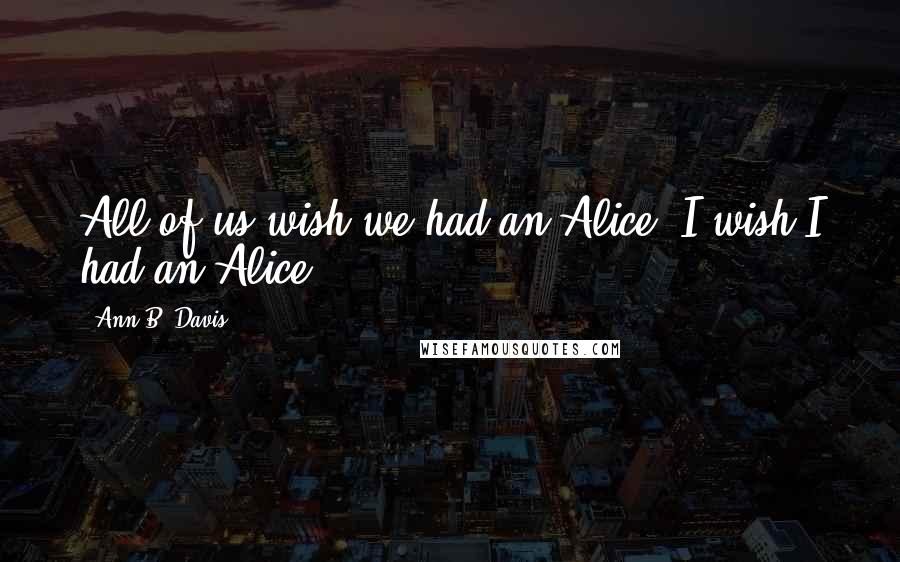 Ann B. Davis Quotes: All of us wish we had an Alice. I wish I had an Alice,