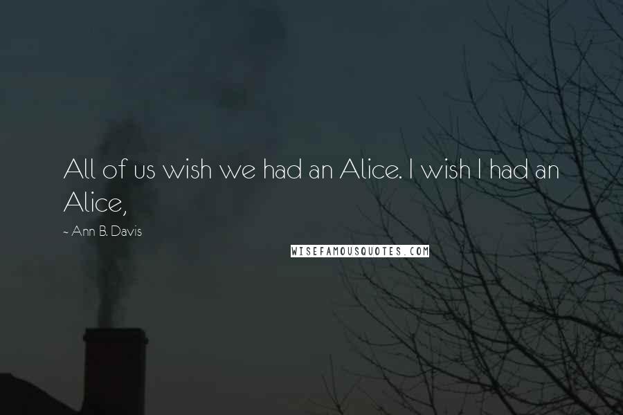 Ann B. Davis Quotes: All of us wish we had an Alice. I wish I had an Alice,