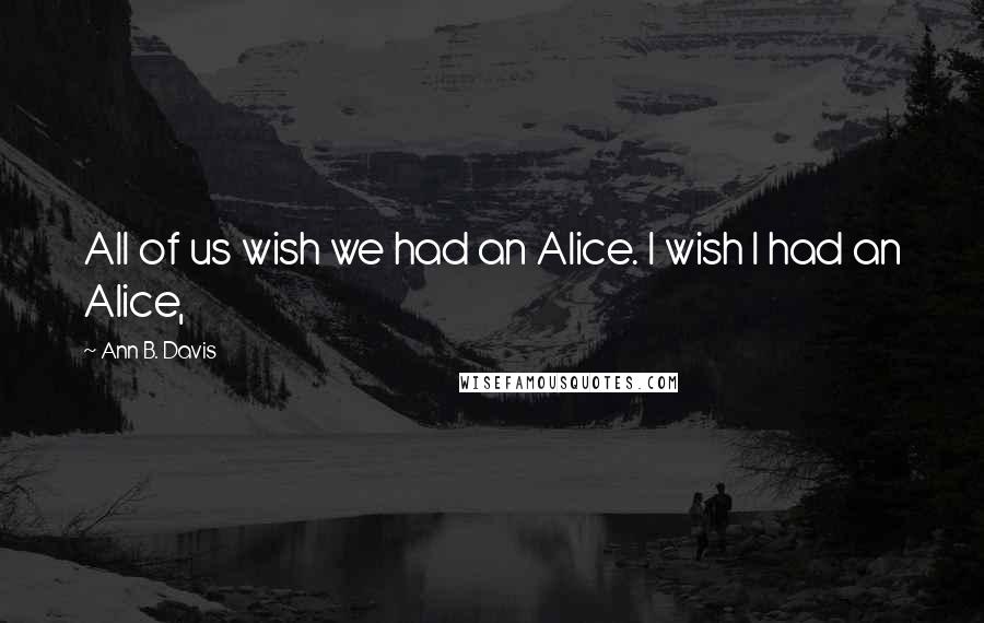 Ann B. Davis Quotes: All of us wish we had an Alice. I wish I had an Alice,