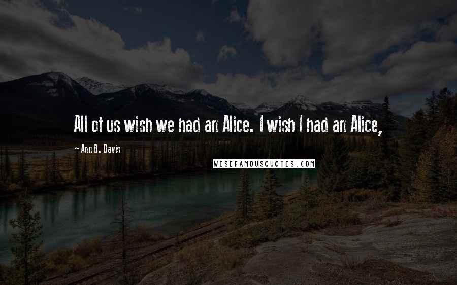 Ann B. Davis Quotes: All of us wish we had an Alice. I wish I had an Alice,