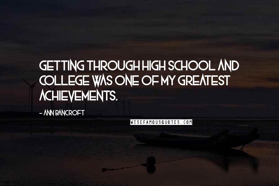 Ann Bancroft Quotes: Getting through high school and college was one of my greatest achievements.