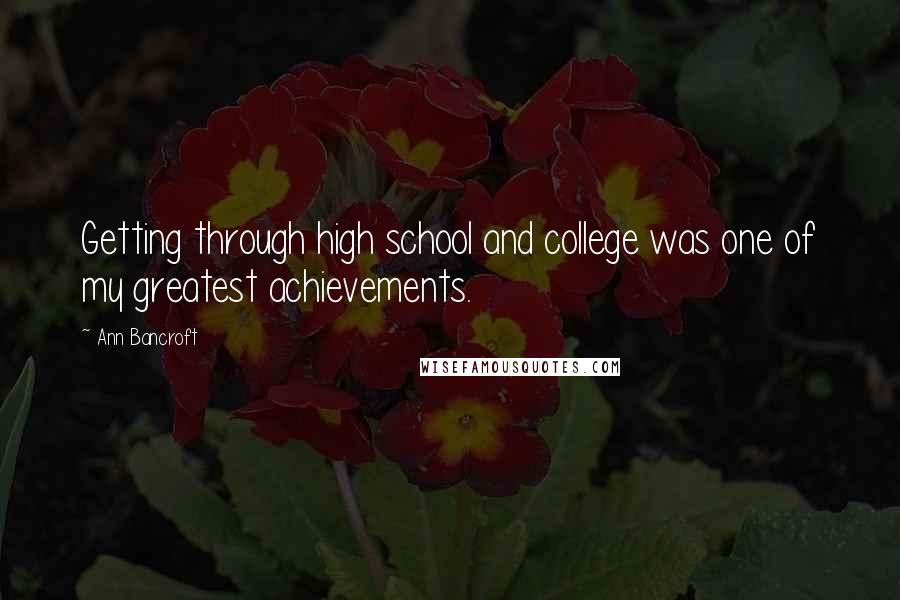 Ann Bancroft Quotes: Getting through high school and college was one of my greatest achievements.