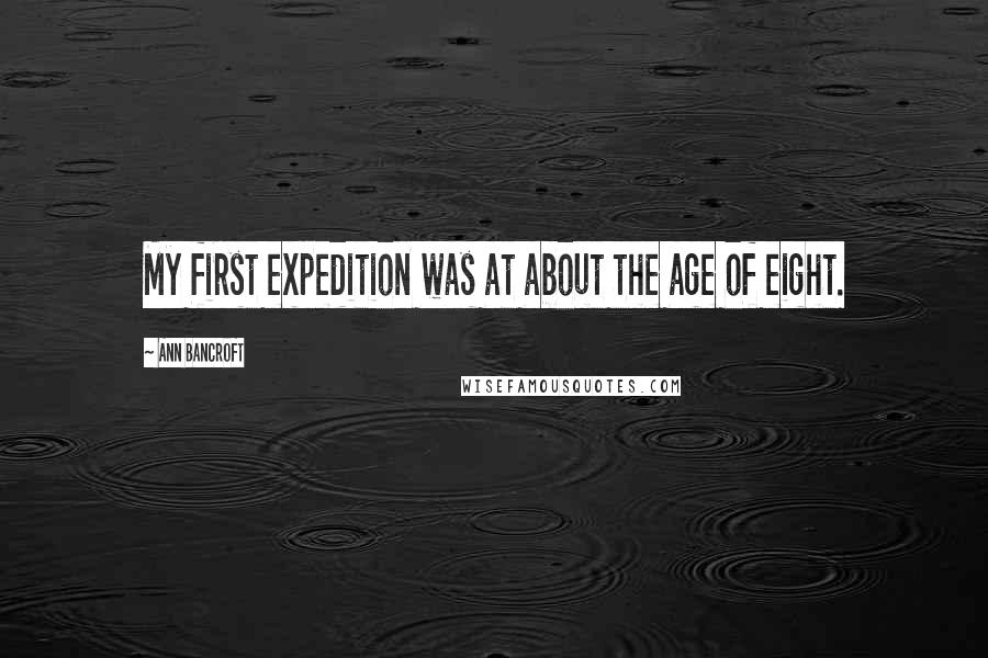 Ann Bancroft Quotes: My first expedition was at about the age of eight.