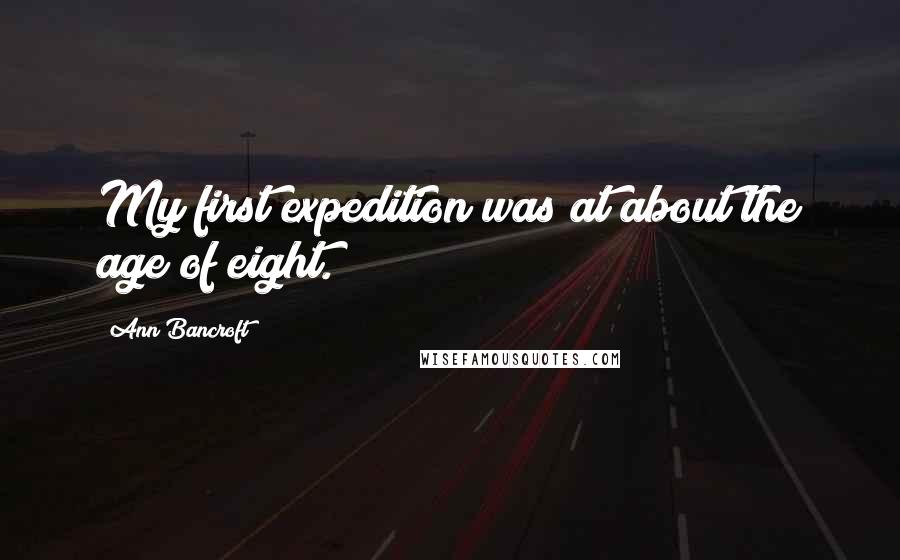 Ann Bancroft Quotes: My first expedition was at about the age of eight.