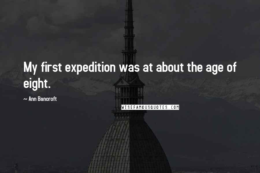 Ann Bancroft Quotes: My first expedition was at about the age of eight.