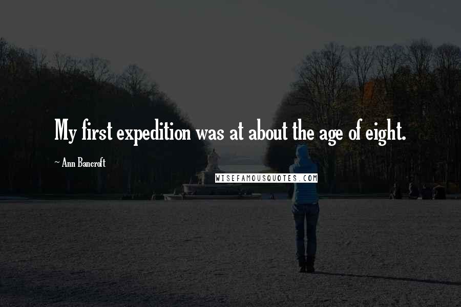 Ann Bancroft Quotes: My first expedition was at about the age of eight.