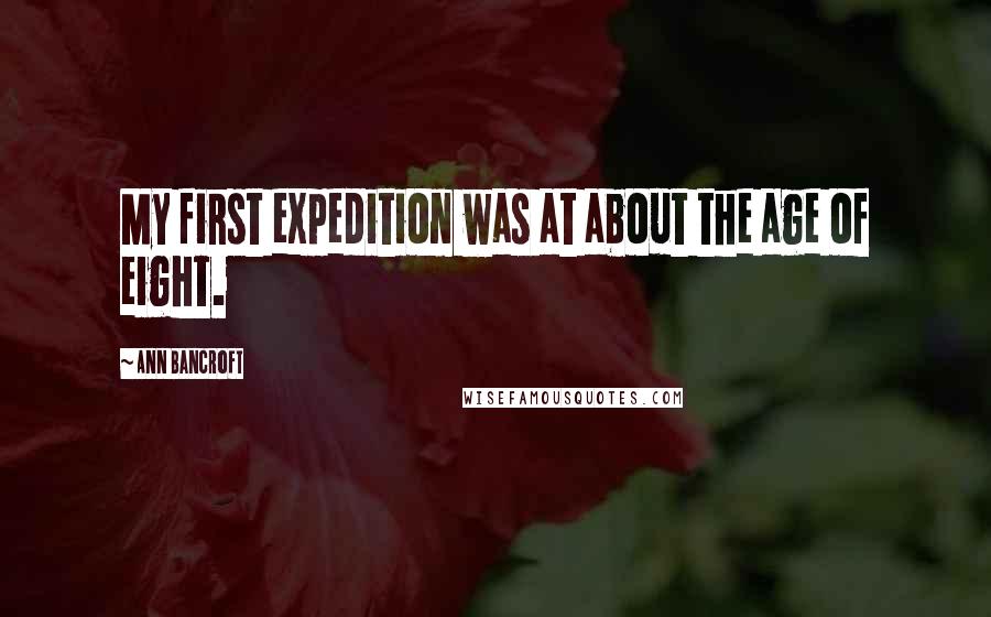 Ann Bancroft Quotes: My first expedition was at about the age of eight.