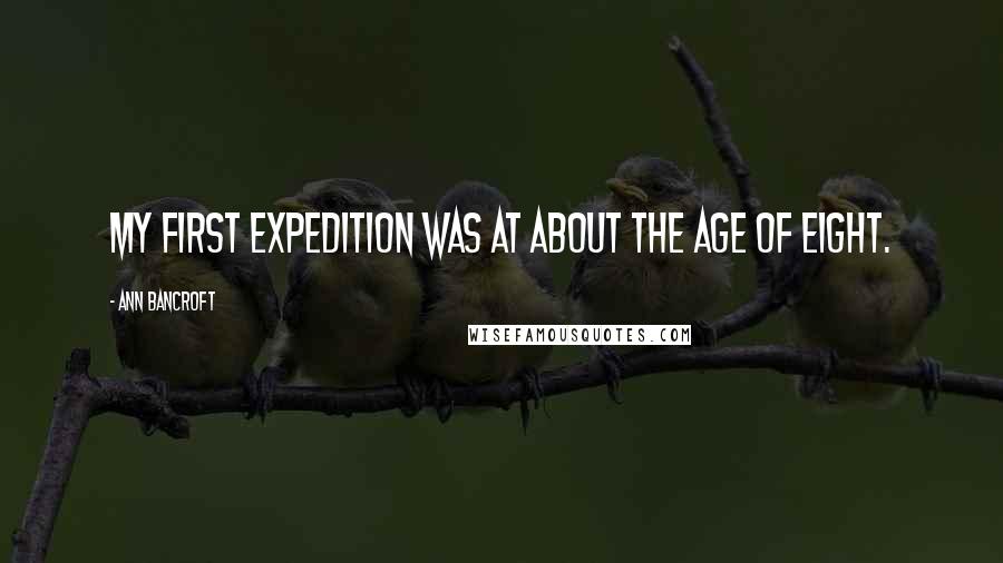 Ann Bancroft Quotes: My first expedition was at about the age of eight.