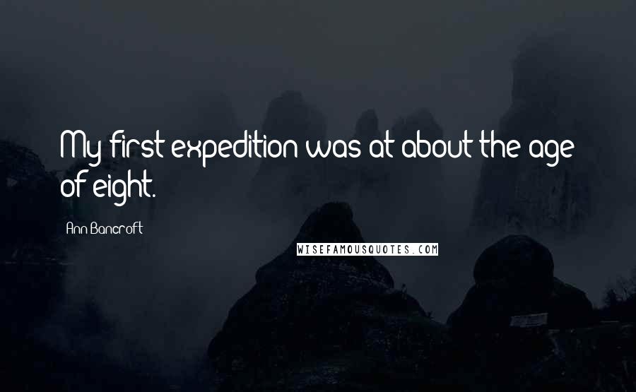 Ann Bancroft Quotes: My first expedition was at about the age of eight.