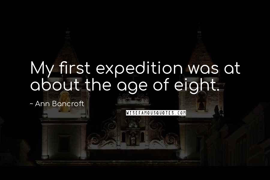 Ann Bancroft Quotes: My first expedition was at about the age of eight.