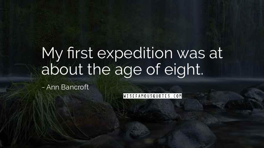 Ann Bancroft Quotes: My first expedition was at about the age of eight.