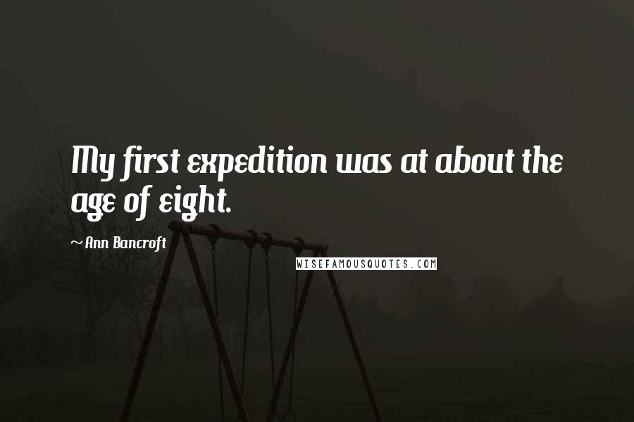 Ann Bancroft Quotes: My first expedition was at about the age of eight.