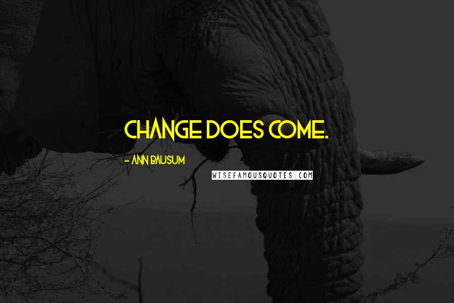 Ann Bausum Quotes: Change does come.