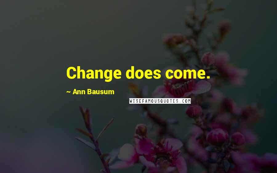 Ann Bausum Quotes: Change does come.