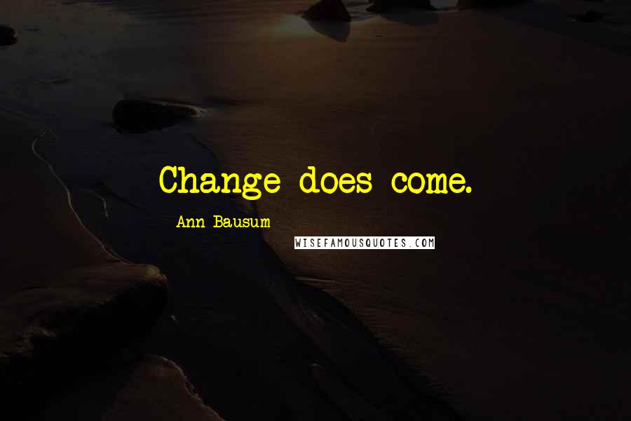 Ann Bausum Quotes: Change does come.