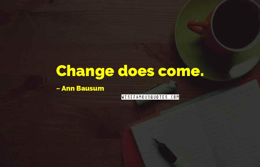 Ann Bausum Quotes: Change does come.