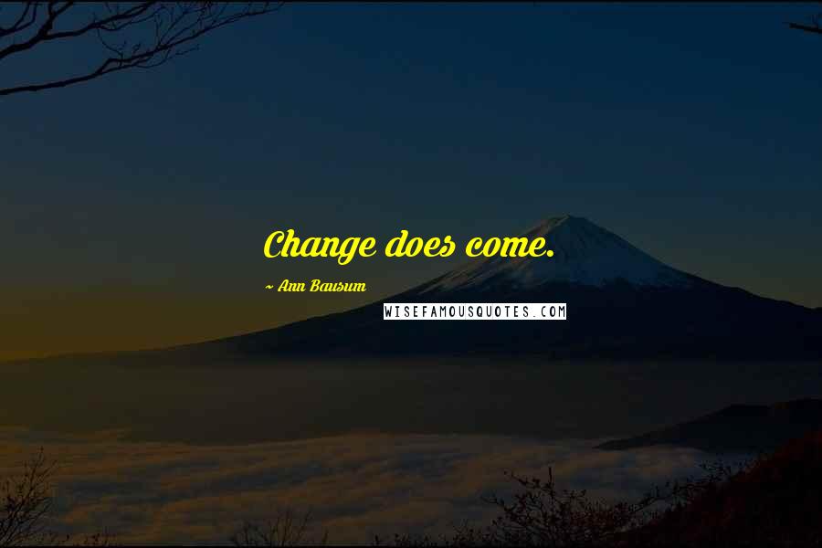 Ann Bausum Quotes: Change does come.