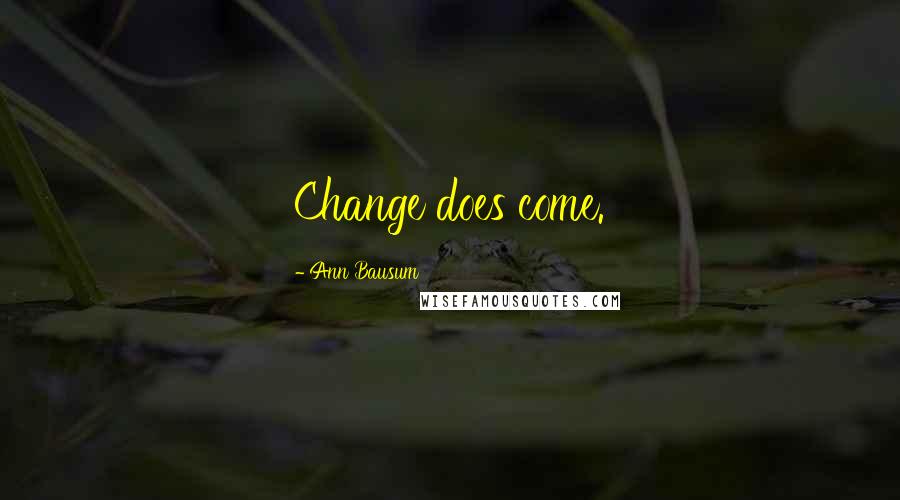 Ann Bausum Quotes: Change does come.