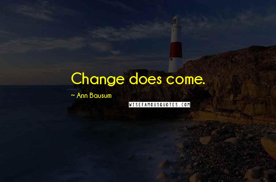 Ann Bausum Quotes: Change does come.