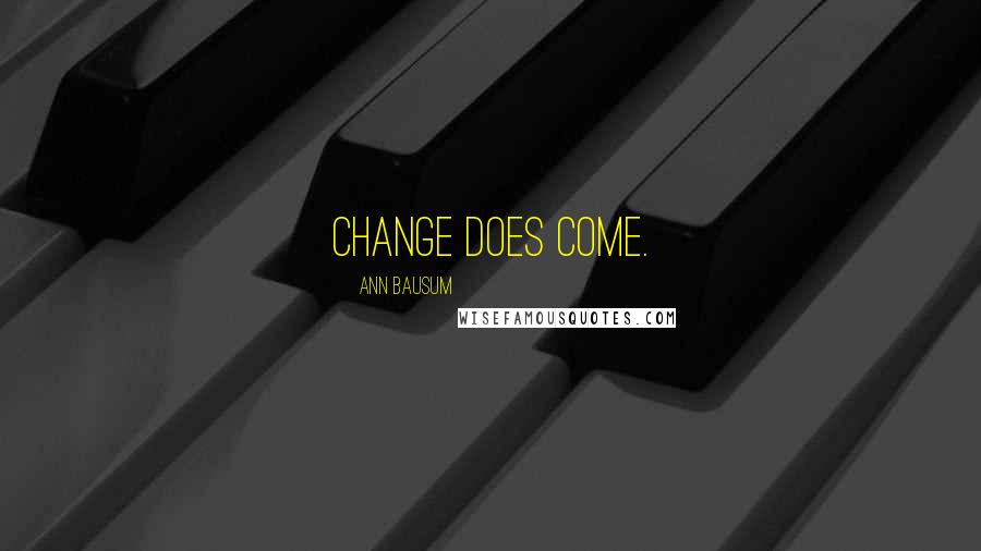 Ann Bausum Quotes: Change does come.