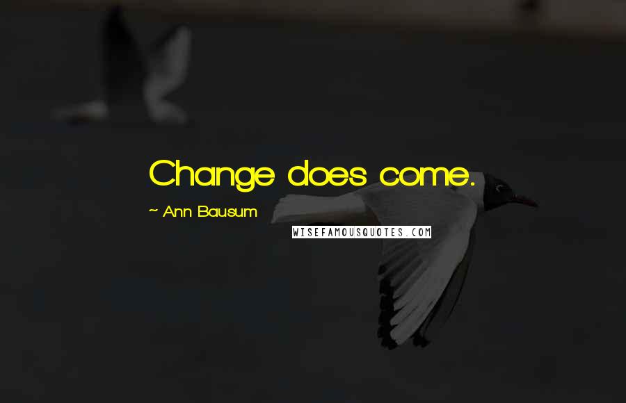 Ann Bausum Quotes: Change does come.