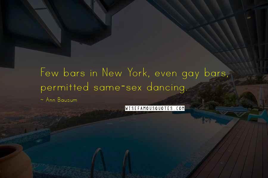 Ann Bausum Quotes: Few bars in New York, even gay bars, permitted same-sex dancing.