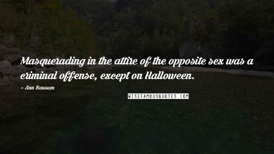 Ann Bausum Quotes: Masquerading in the attire of the opposite sex was a criminal offense, except on Halloween.