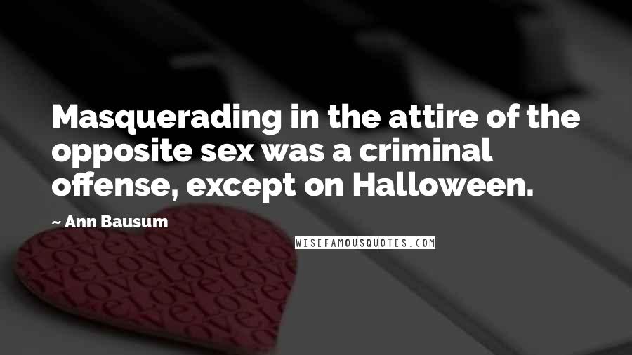 Ann Bausum Quotes: Masquerading in the attire of the opposite sex was a criminal offense, except on Halloween.