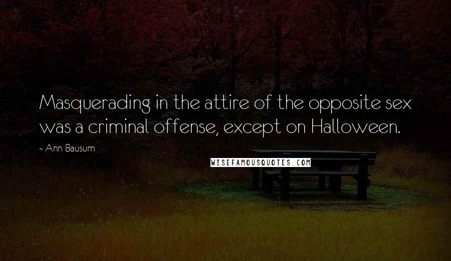 Ann Bausum Quotes: Masquerading in the attire of the opposite sex was a criminal offense, except on Halloween.