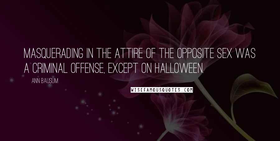 Ann Bausum Quotes: Masquerading in the attire of the opposite sex was a criminal offense, except on Halloween.