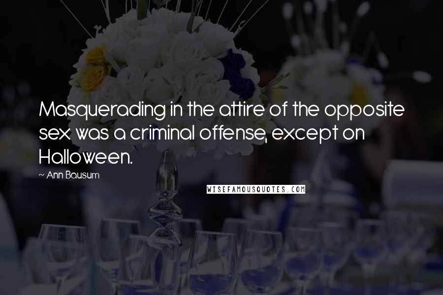 Ann Bausum Quotes: Masquerading in the attire of the opposite sex was a criminal offense, except on Halloween.