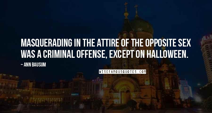 Ann Bausum Quotes: Masquerading in the attire of the opposite sex was a criminal offense, except on Halloween.