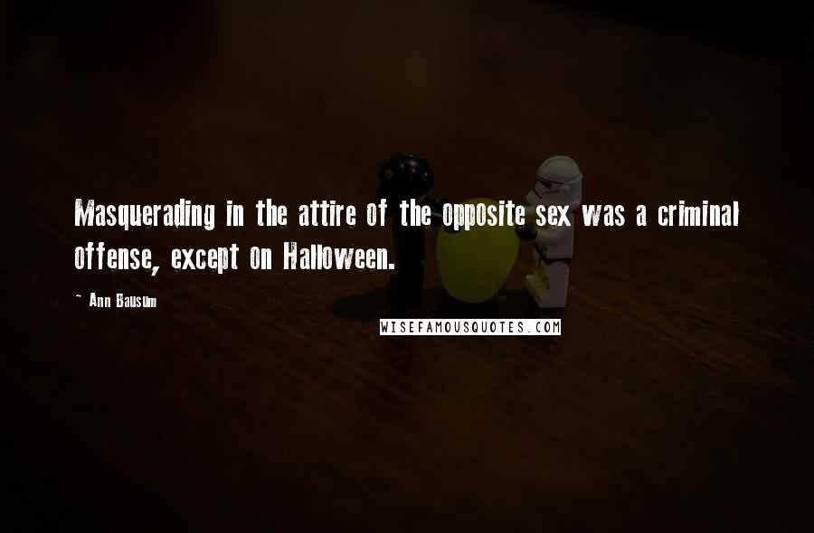 Ann Bausum Quotes: Masquerading in the attire of the opposite sex was a criminal offense, except on Halloween.
