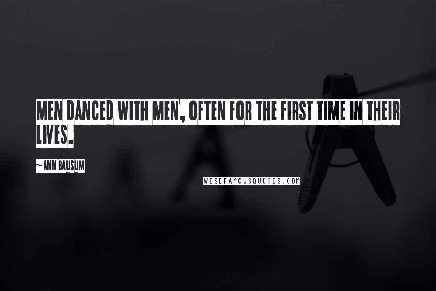 Ann Bausum Quotes: Men danced with men, often for the first time in their lives.