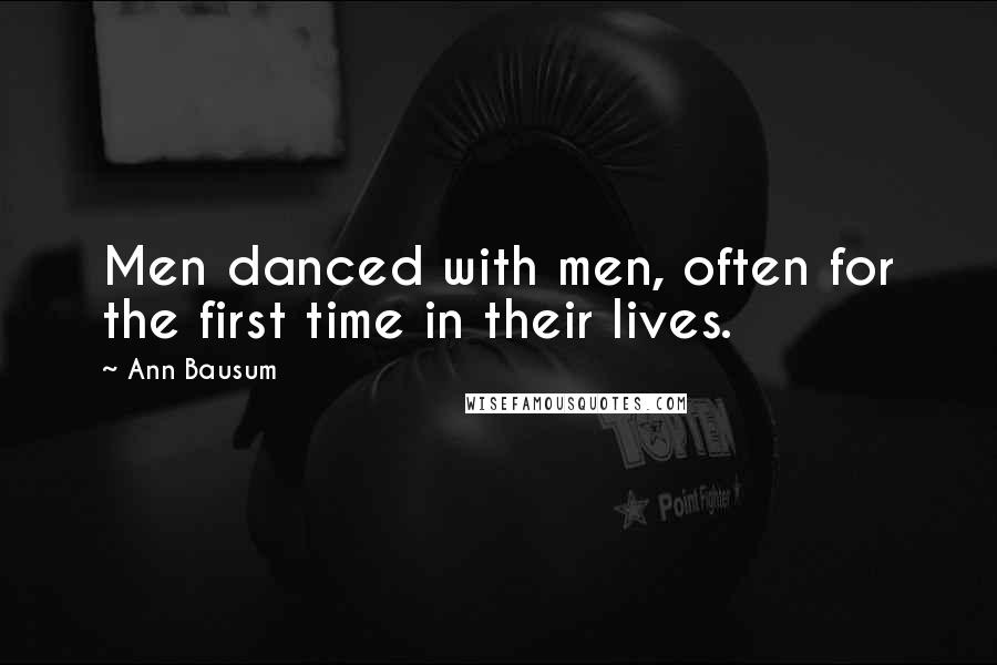 Ann Bausum Quotes: Men danced with men, often for the first time in their lives.